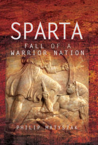 Title: Sparta: Fall of a Warrior Nation, Author: Philip Matyszak