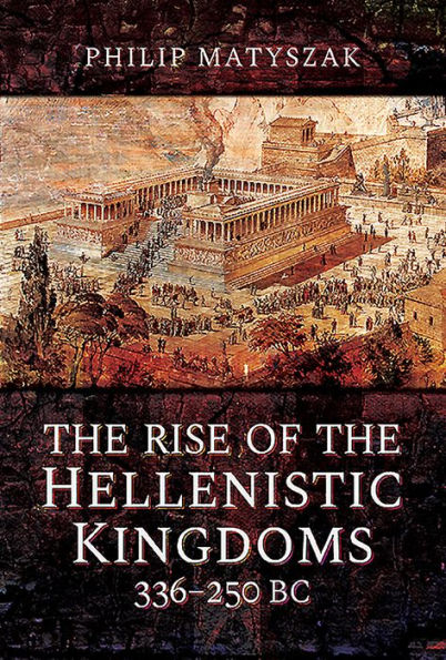 the Rise of Hellenistic Kingdoms 336-250 BC