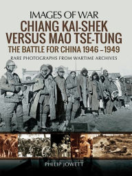 Title: Chiang Kai-shek Versus Mao Tse-tung: The Battle for China, 1946-1949, Author: Philip Jowett