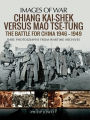 Chiang Kai-shek Versus Mao Tse-tung: The Battle for China, 1946-1949