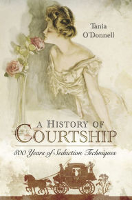 Title: A History of Courtship: 800 years of seduction techniques, Author: Jennifer N. Boswell PhD