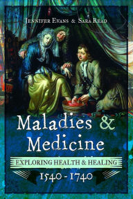 Title: Maladies and Medicine: Exploring Health & Healing, 1540-1740, Author: Sara Read