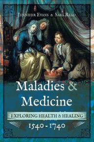 Title: Maladies & Medicine: Exploring Health & Healing, 1540-1740, Author: Jennifer Evans