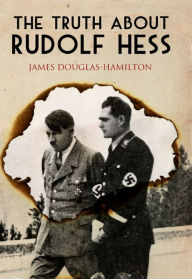 Title: The Truth About Rudolf Hess, Author: James Douglas-Hamilton