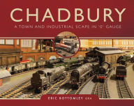 Title: Chadbury: A Town and Industrial Scape in '0' Gauge, Author: Eric Bottomley