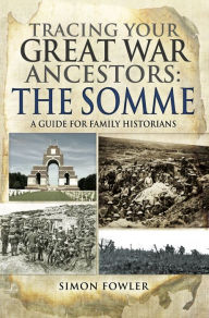 Title: Tracing your Great War Ancestors: The Somme: A Guide for Family Historians, Author: Simon Fowler