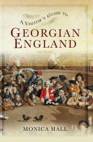 Title: A Visitor's Guide to Georgian England, Author: Monica Hall