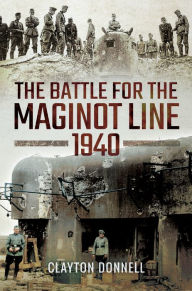 Title: The Battle for the Maginot Line, 1940, Author: Clayton Donnell