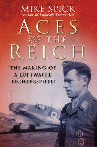Title: Aces of the Reich: The Making of a Luftwaffe Pilot, Author: Mike Spick