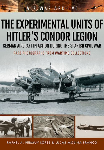 the Experimental Units of Hitler's Condor Legion: German Aircraft Action During Spanish Civil War