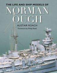 Title: The Life and Ship Models of Norman Ough, Author: Alistar Roach