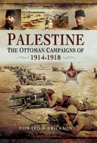 Title: Palestine: The Ottoman Campaigns of, 1914-1918, Author: Edward J. Erickson