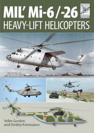 Title: MIL' Mi-6/-26: Heavy-Lift Helicopters, Author: Yefim Gordon