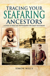 Title: Tracing Your Seafaring Ancestors: A Guide to Maritime Photographs for Family Historians, Author: Simon Wills