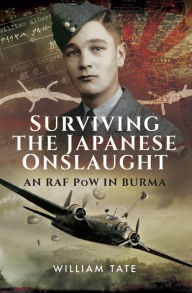 Title: Surviving the Japanese Onslaught: An RAF PoW in Burma, Author: William Tate