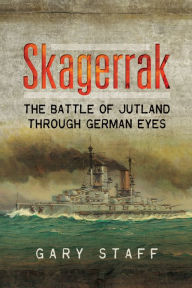 Title: Skagerrak: The Battle of Jutland Through German Eyes, Author: Gary Staff