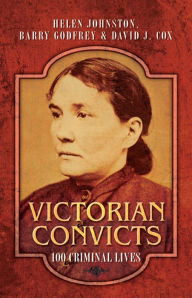Title: Victorian Convicts: 100 Criminal Lives, Author: Helen Johnston