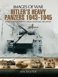 Title: Hitlers Heavy Panzers, 1943-1945, Author: Ian Baxter