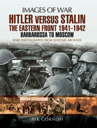 Title: Hitler versus Stalin: The Eastern Front 1941-1942: Barbarossa to Moscow, Author: Nik Cornish