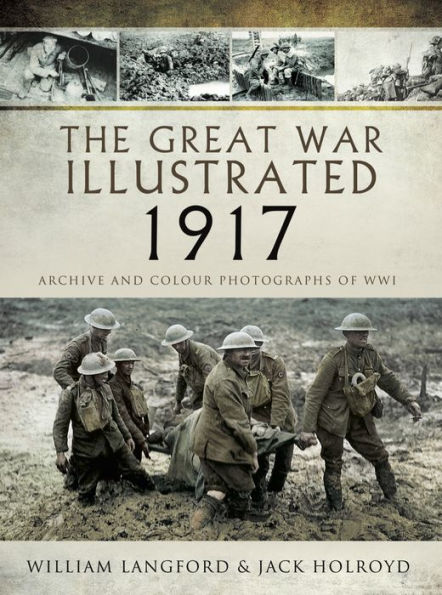 The Great War Illustrated - 1917: Archive and Colour Photographs of WWI