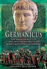 Title: Germanicus: The Magnificent Life and Mysterious Death of Rome's Most Popular General, Author: Lindsay Powell