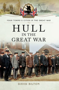 Title: Hull in the Great War, Author: David Bilton