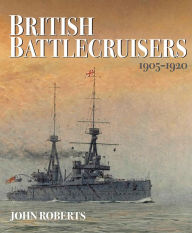 Title: British Battlecruisers, 1905-1920, Author: John Roberts