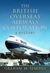 Title: The British Overseas Airways Corporation: A History, Author: Graham M Simons