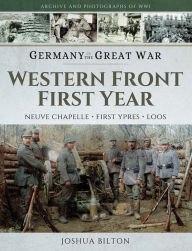 Title: Western Front First Year: Neuve Chapelle, First Ypres, Loos, Author: Joshua Bilton