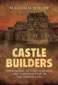 Title: Castle Builders: Approaches to Castle Design and Construction in the Middle Ages, Author: Malcolm James Baillie-Hislop