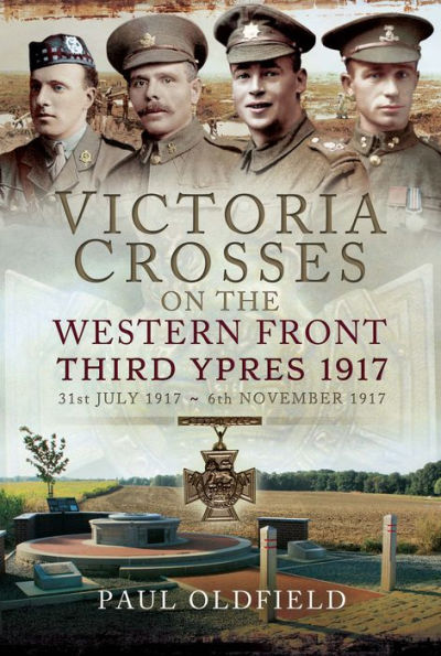 Victoria Crosses on the Western Front, 31st July 1917-6th November 1917, Second Edition: Third Ypres 1917