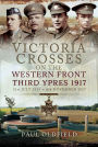 Victoria Crosses on the Western Front, 31st July 1917-6th November 1917, Second Edition: Third Ypres 1917