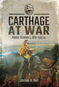 Title: Carthage at War: Punic Armies c. 814-146 BC, Author: Joshua R Hall