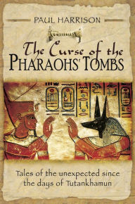 Title: The Curse of the Pharaohs' Tombs: Tales of the unexpected since the days of Tutankhamun, Author: Paul Harrison