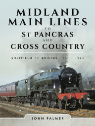 Title: Midland Main Lines to St Pancras and Cross Country: Sheffield to Bristol, 1957-1963, Author: John Palmer