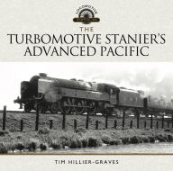 Title: The Turbomotive: Stanier's Advanced Pacific, Author: Tim Hillier-Graves