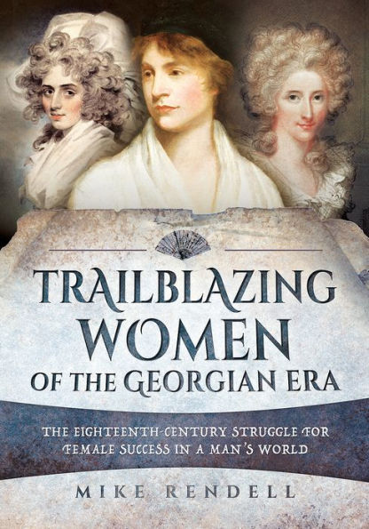 Trailblazing Women of The Georgian Era: Eighteenth-Century Struggle for Female Success a Man's World