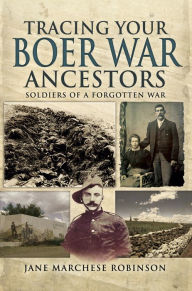 Title: Tracing Your Boer War Ancestors: Soldiers of a Forgotten War, Author: Jane Marchese Robinson