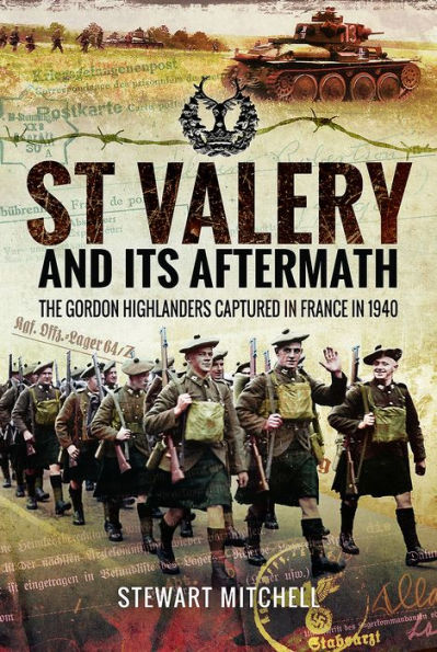 St Valï¿½ry and Its Aftermath: The Gordon Highlanders Captured in France in 1940