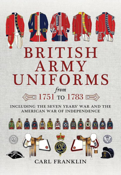 British Army Uniforms from 1751 to 1783: Including the Seven Years' War and American of Independence