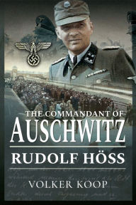 Free books download link The Commandant of Auschwitz: Rudolf Höss by Volker Koop ePub iBook PDF English version 9781473886902