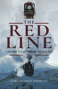 Title: The Red Line: A Railway Journey Through the Cold War, Author: Christopher Knowles
