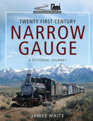 Title: Twenty First Century Narrow Gauge: A Pictorial Journey, Author: James Waite