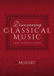 Title: Discovering Classical Music: Mozart: His Life, The Person, His Music, Author: Ian Christians