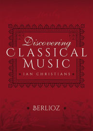 Title: Discovering Classical Music: Berlioz, Author: Ian Christians