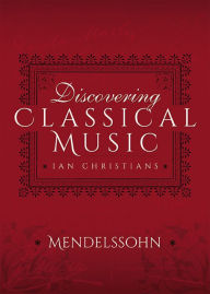 Title: Discovering Classical Music: Mendelssohn: His Life, The Person, His Music, Author: Ian Christians