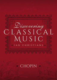 Title: Discovering Classical Music: Chopin: His Life, The Person, His Music, Author: Ian Christians