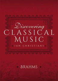 Title: Discovering Classical Music: Brahms: His Life, The Person, His Music, Author: Ian Christians