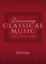 Discovering Classical Music: Brahms: His Life, The Person, His Music