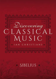 Title: Discovering Classical Music: Sibelius: His Life, The Person, His Music, Author: Ian Christians